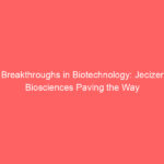 Breakthroughs in Biotechnology: Jecizer Biosciences Paving the Way