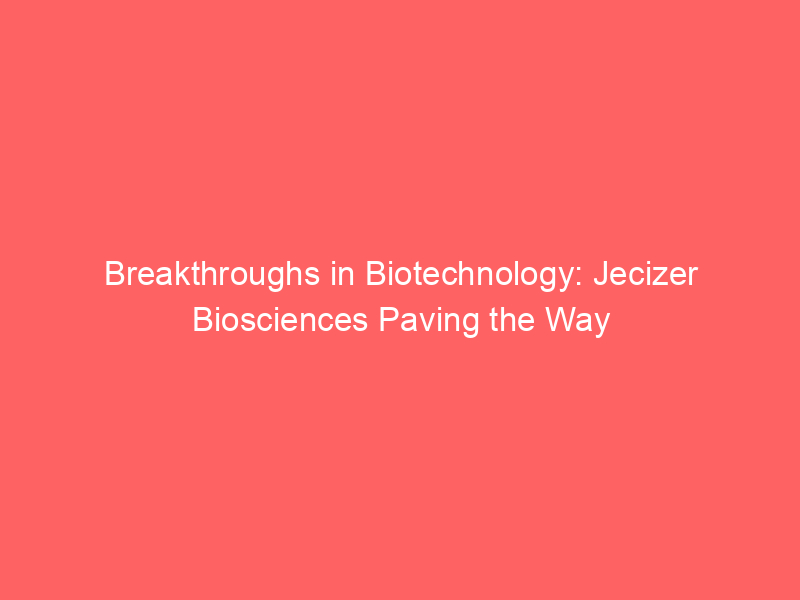 Breakthroughs in Biotechnology: Jecizer Biosciences Paving the Way