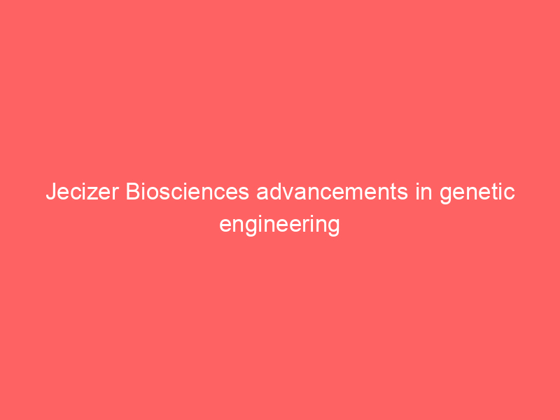 Jecizer Biosciences advancements in genetic engineering